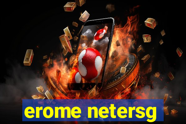 erome netersg